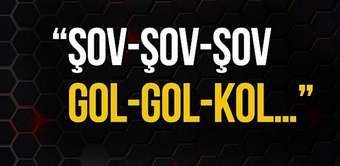 “Şov-şov-şov Gol-gol-kol…”