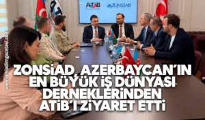 ZONSİAD ATİB’i Ziyaret Etti: Türkiye-Azerbaycan Ekonomik İş Birliği Güçleniyor