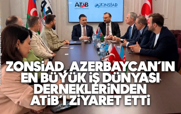 ZONSİAD ATİB’i Ziyaret Etti: Türkiye-Azerbaycan Ekonomik İş Birliği Güçleniyor